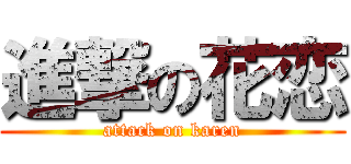 進撃の花恋 (attack on karen)