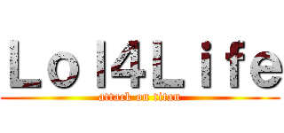 Ｌｏｌ４Ｌｉｆｅ (attack on titan)