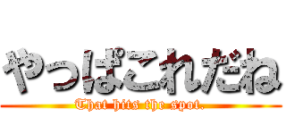 やっぱこれだね (That hits the spot.)