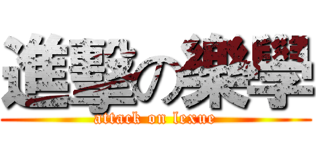 進擊の樂學 (attack on lexue)