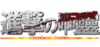 進撃の啊靈 (attack on irasia)