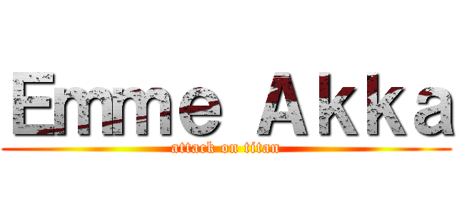 Ｅｍｍｅ Ａｋｋａ (attack on titan)