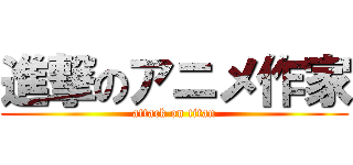 進撃のアニメ作家 (attack on titan)