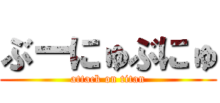 ぶーにゅぶにゅ (attack on titan)