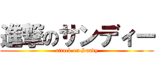 進撃のサンディー (attack on Sandy)