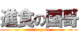 進食の国哥 (eat de goku)