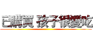 已購買 孩子很愛吃 ()