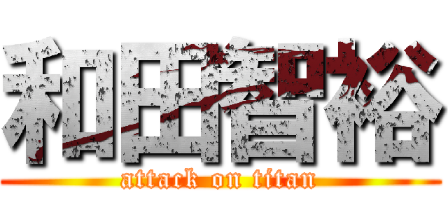 和田智裕 (attack on titan)