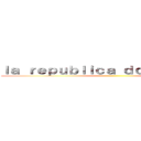 ｌａ ｒｅｐｕｂｌｉｃａ ｄｏｍｉｎｉｃａｎａ ()