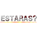 ＥＳＴＡＲＡＳ？ ()