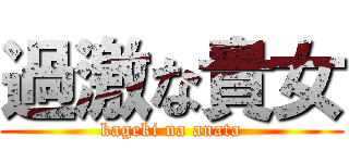 過激な貴女 (kageki na anata)