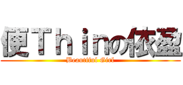 便Ｔｈｉｎの依盈 (Beautiful Girl)