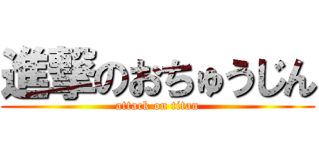 進撃のおちゅうじん (attack on titan)