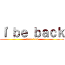 Ｉ\'ｂｅ ｂａｃｋ (ill be back)