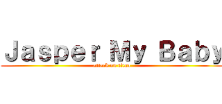 Ｊａｓｐｅｒ Ｍｙ Ｂａｂｙ (attack on titan)