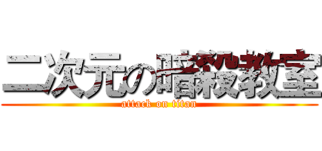 二次元の暗殺教室 (attack on titan)