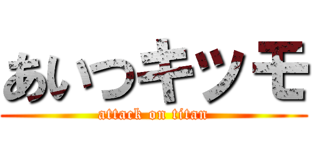 あいつキッモ (attack on titan)