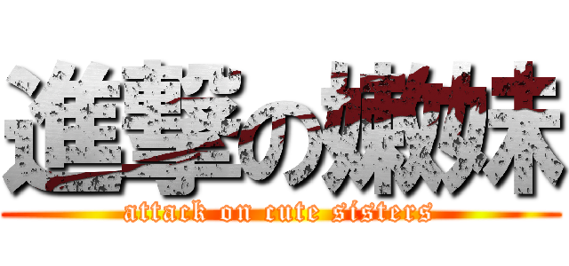 進撃の嫩妹 (attack on cute sisters)