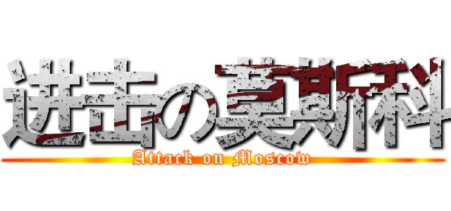 进击の莫斯科 (Attack on Moscow)