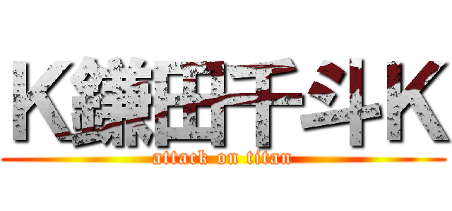 Ｋ鎌田千斗Ｋ (attack on titan)