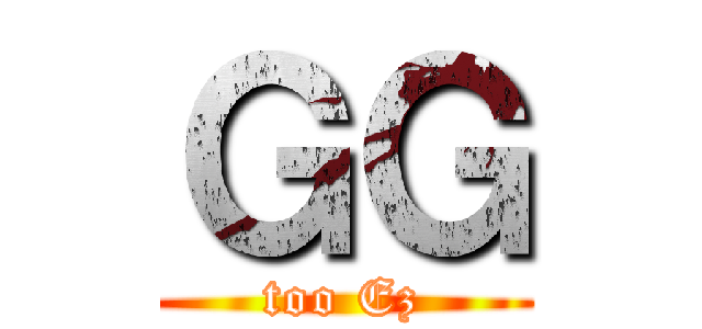 ＧＧ (too Ez)