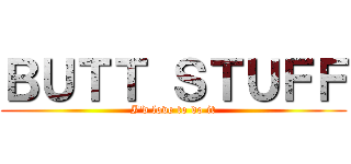 ＢＵＴＴ ＳＴＵＦＦ (I\'d love to do it)