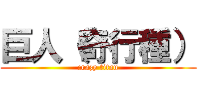巨人（奇行種） (crazy titan)
