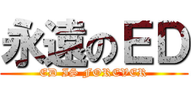 永遠のＥＤ (ED IS FOREVER)