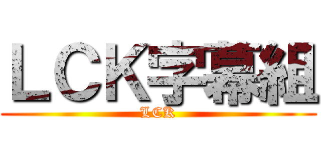 ＬＣＫ字幕組 (LCK)