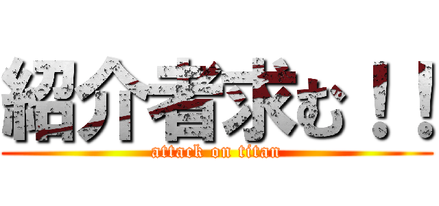 紹介者求む！！ (attack on titan)