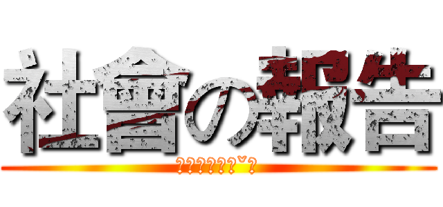 社會の報告 (進擊的社會ˊˇˋ)