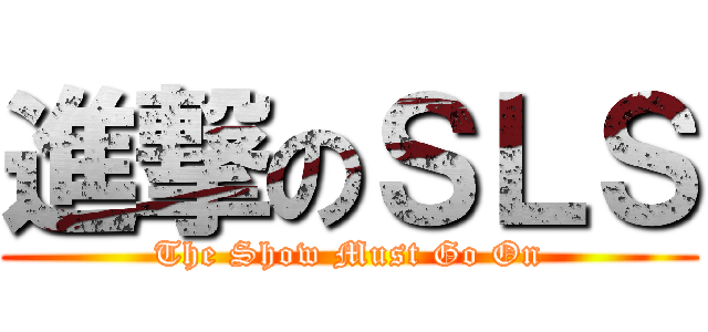 進撃のＳＬＳ (The Show Must Go On)