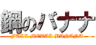 鋼のバナナ (FULL METAL BANANA)