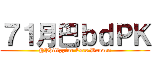 ７１月巴ｂｄＰＫ (@Philippine Coco Banana)