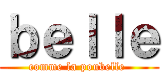 ｂｅｌｌｅ (comme la poubelle )