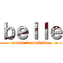 ｂｅｌｌｅ (comme la poubelle )