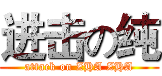 进击の纯 (attack on ZHA ZHA)