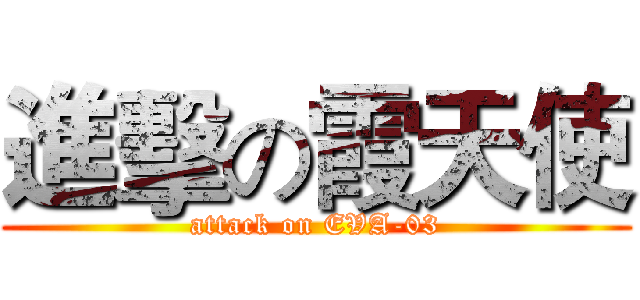 進擊の霞天使 (attack on EVA-03)