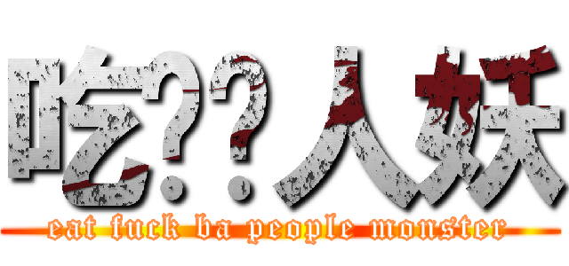 吃屌吧人妖 (eat fuck ba people monster)