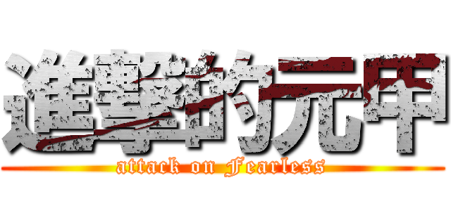 進撃的元甲 (attack on Fearless)