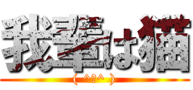 我輩は猫 (( ^ω^ ))