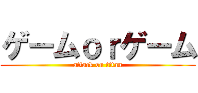 ゲームｏｒゲーム (attack on titan)