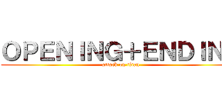 ＯＰＥＮＩＮＧ＋ＥＮＤＩＮＧ (attack on titan)