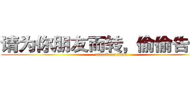 请为你朋友而转，偷偷告诉你 (attack on titan)