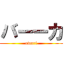 バーーカ (owari)