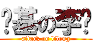 搞基の李龙 (attack on lilong)