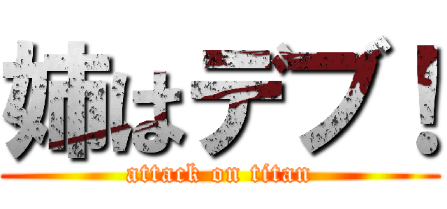 姉はデブ！ (attack on titan)