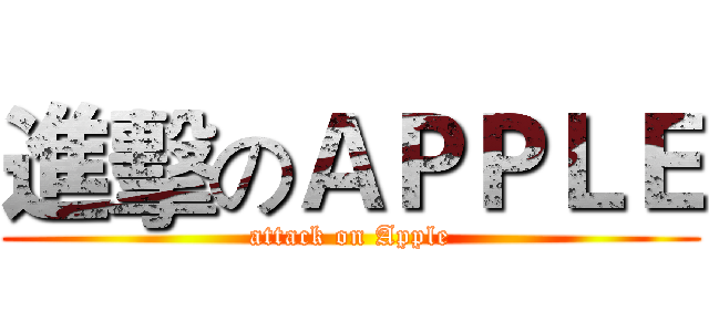 進擊のＡＰＰＬＥ (attack on Apple)