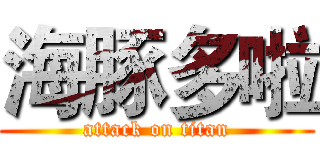 海豚多啦 (attack on titan)