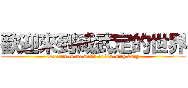 歡迎來到臧武定的世界 (Welcome to the world of Wu  ding Zang)